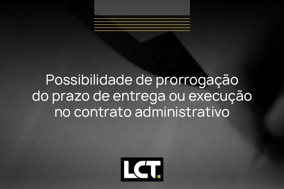 Possibilidade De Prorrogação Do Prazo De Entrega Ou Execução No Contrato Administrativo Lct 1084