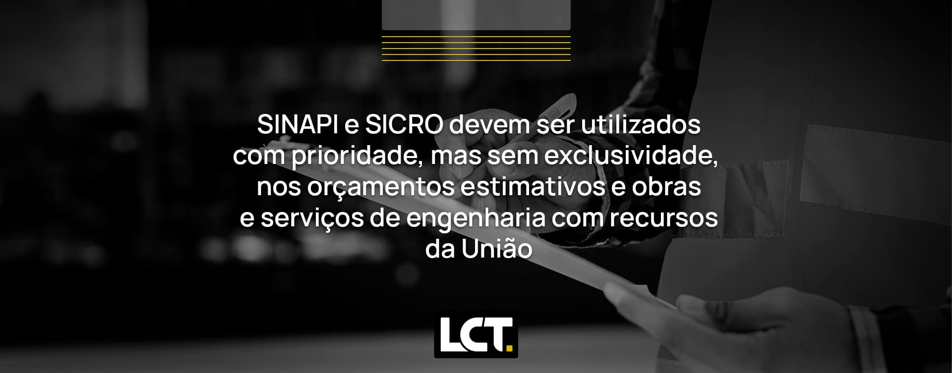 SINAPI e SICRO devem ser utilizados com prioridade, mas sem exclusividade, nos orçamentos estimativos de obras e serviços de engenharia com recursos da União